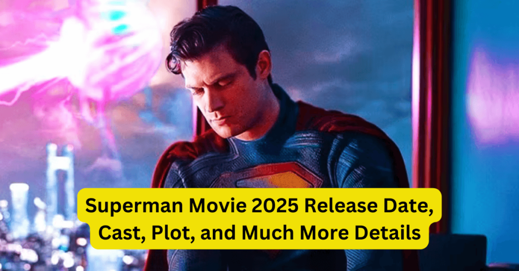 Superman Movie 2025 Release Date, Cast, Plot, and Much More Details